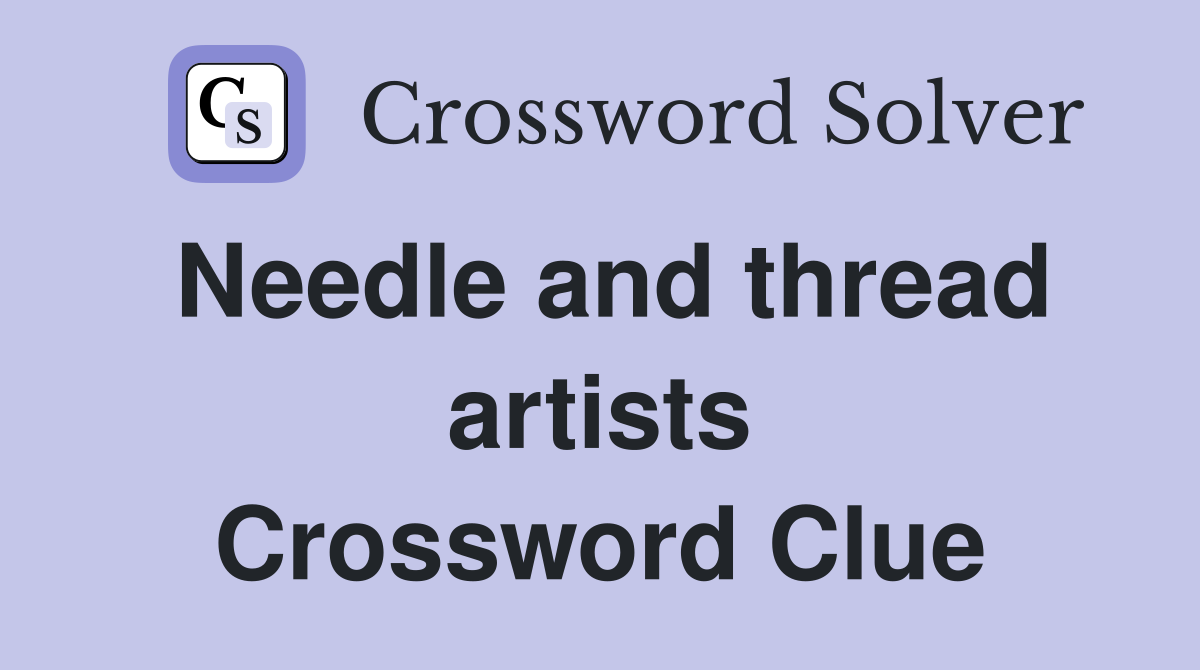 Needle and thread artists Crossword Clue