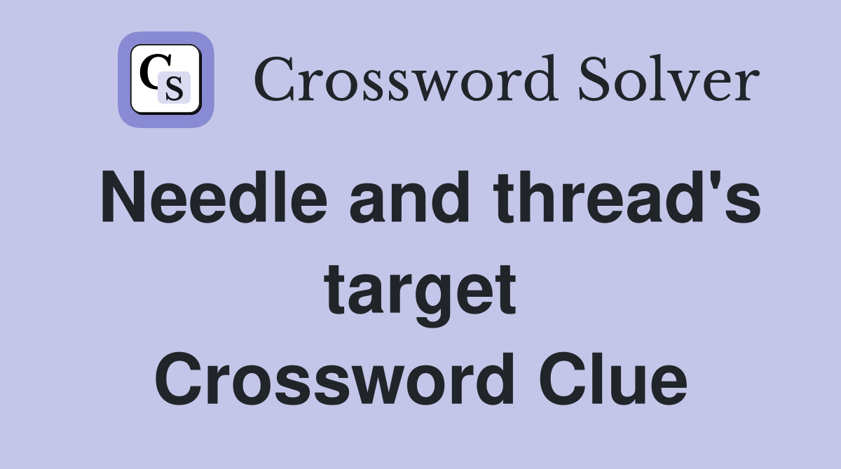 Needle and thread's target Crossword Clue