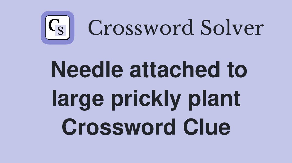 Needle attached to large prickly plant Crossword Clue