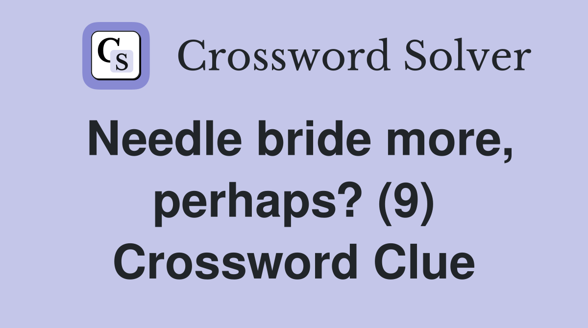 Needle bride more, perhaps? (9) Crossword Clue