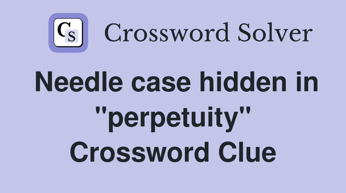 Needle case hidden in "perpetuity" Crossword Clue