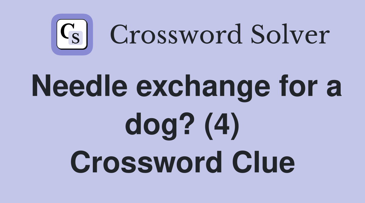 Needle exchange for a dog? (4) Crossword Clue