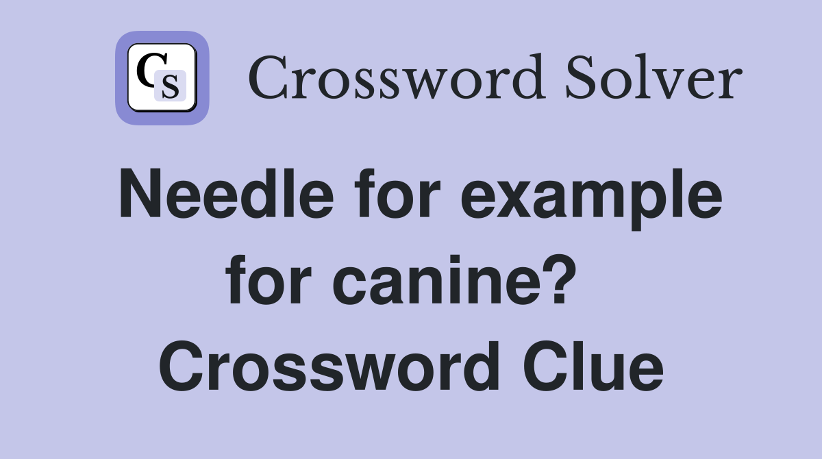 Needle for example for canine?  Crossword Clue