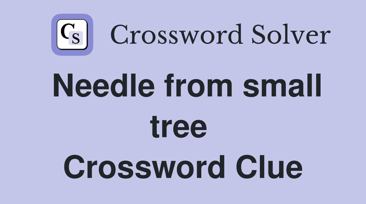 Needle from small tree  Crossword Clue