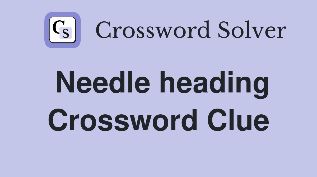 Needle heading Crossword Clue