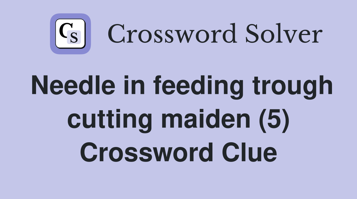 Needle in feeding trough cutting maiden (5) Crossword Clue