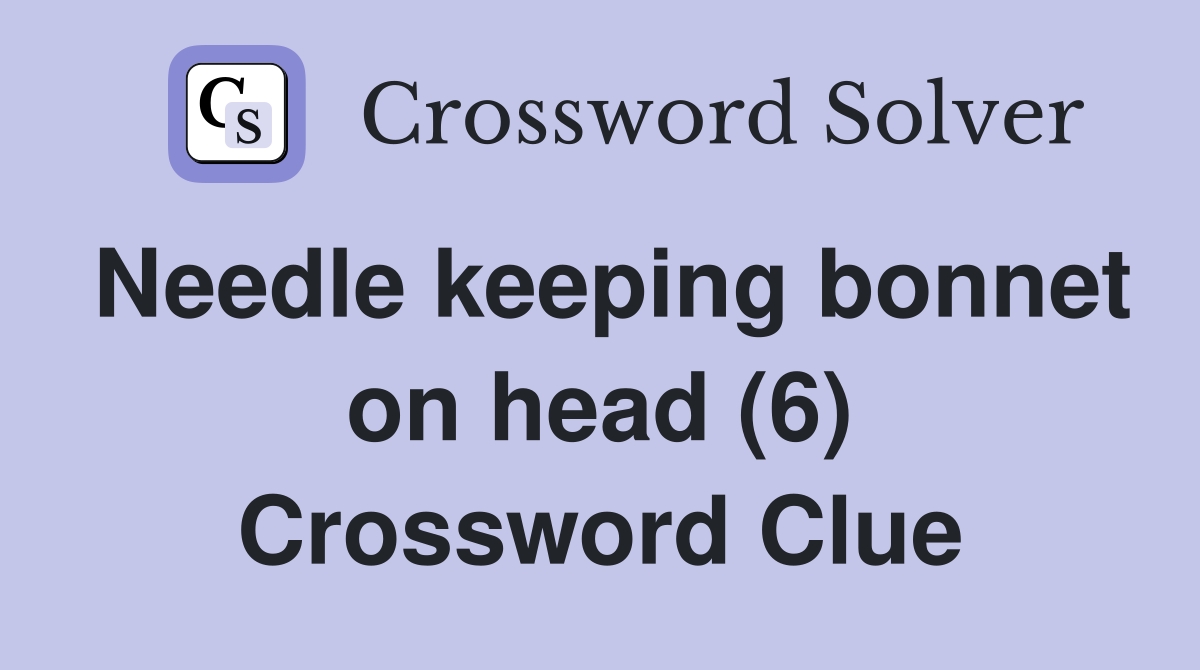 Needle keeping bonnet on head (6) Crossword Clue