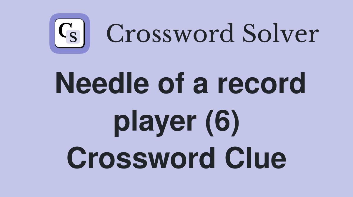 Needle of a record player (6) Crossword Clue