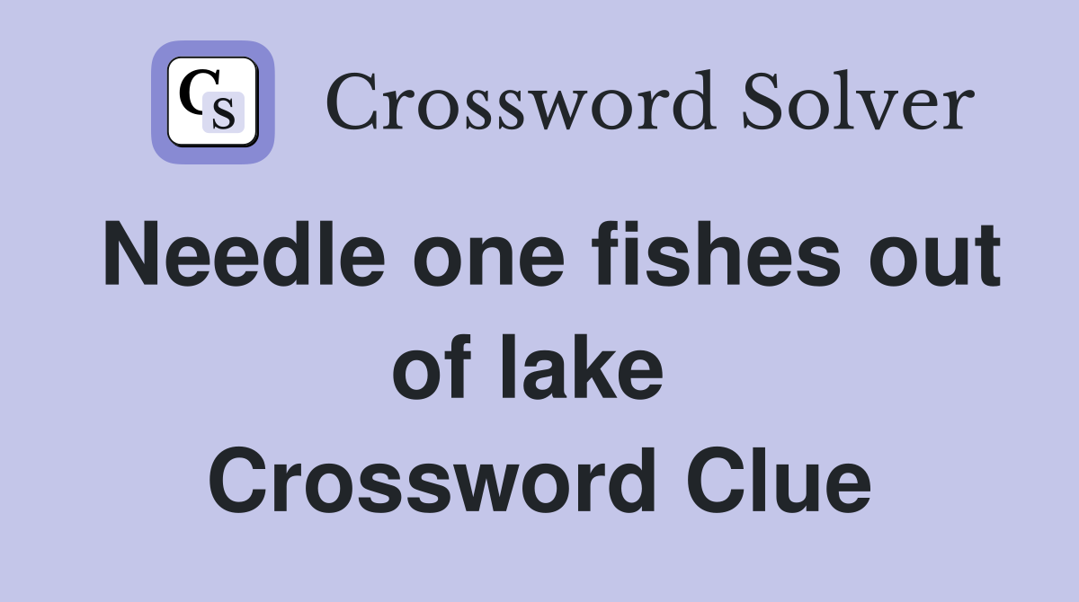 Needle one fishes out of lake  Crossword Clue