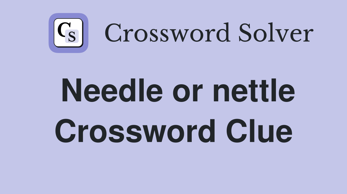Needle or nettle Crossword Clue