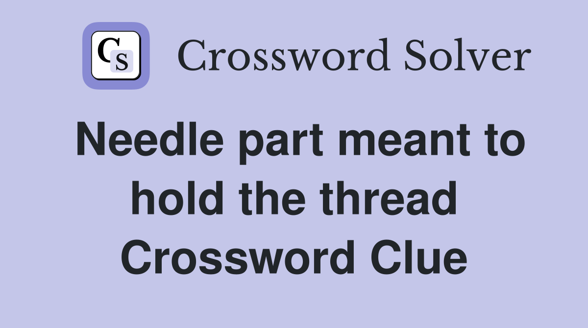 Needle part meant to hold the thread Crossword Clue