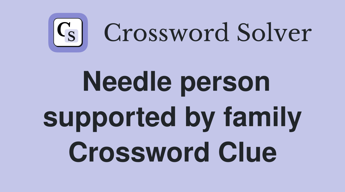 Needle person supported by family Crossword Clue