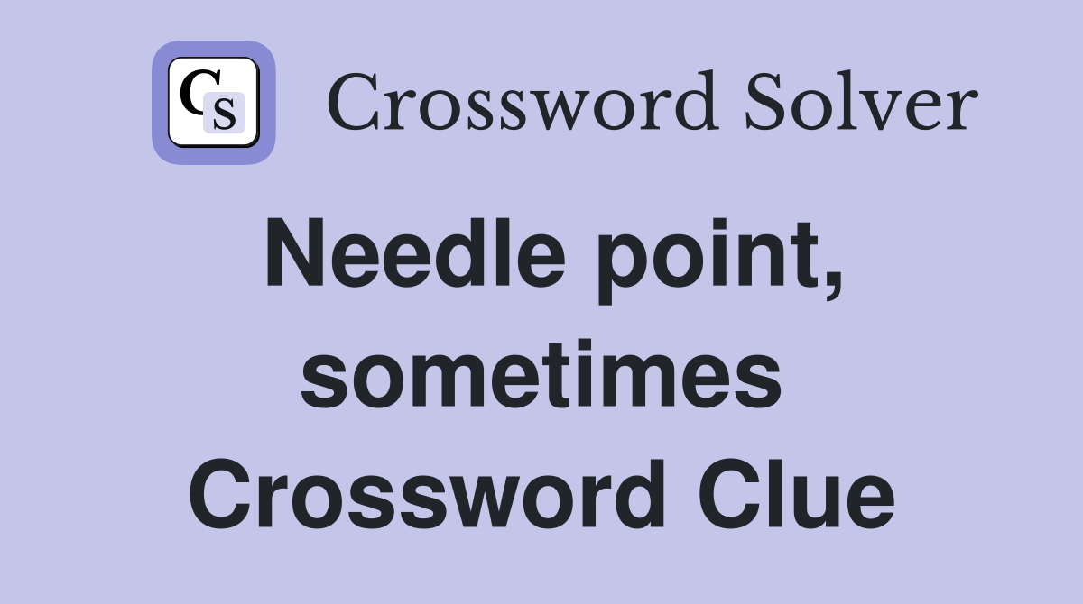 Needle point, sometimes Crossword Clue
