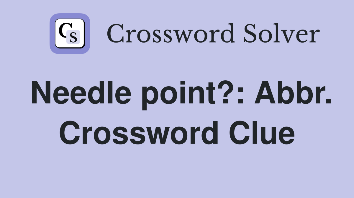 Needle point?: Abbr. Crossword Clue