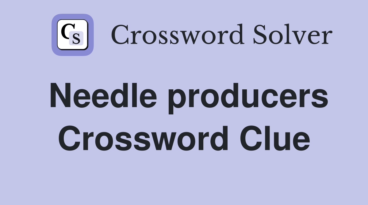 Needle producers Crossword Clue