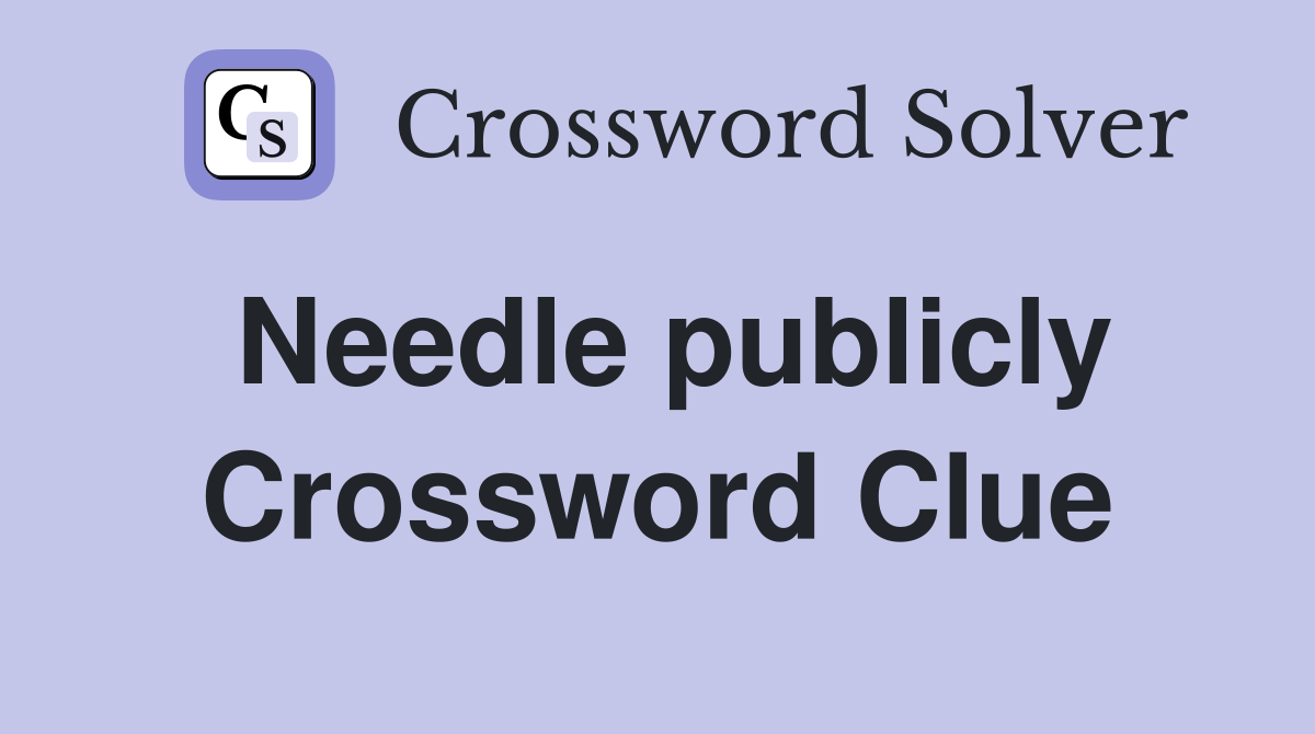 Needle publicly Crossword Clue