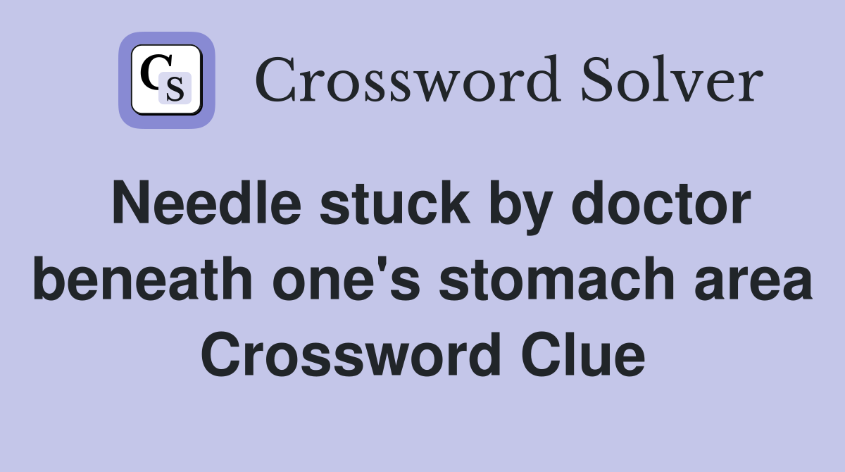 Needle stuck by doctor beneath one's stomach area Crossword Clue