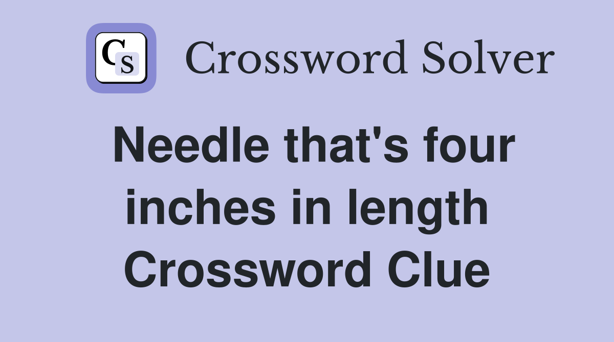 Needle that's four inches in length Crossword Clue