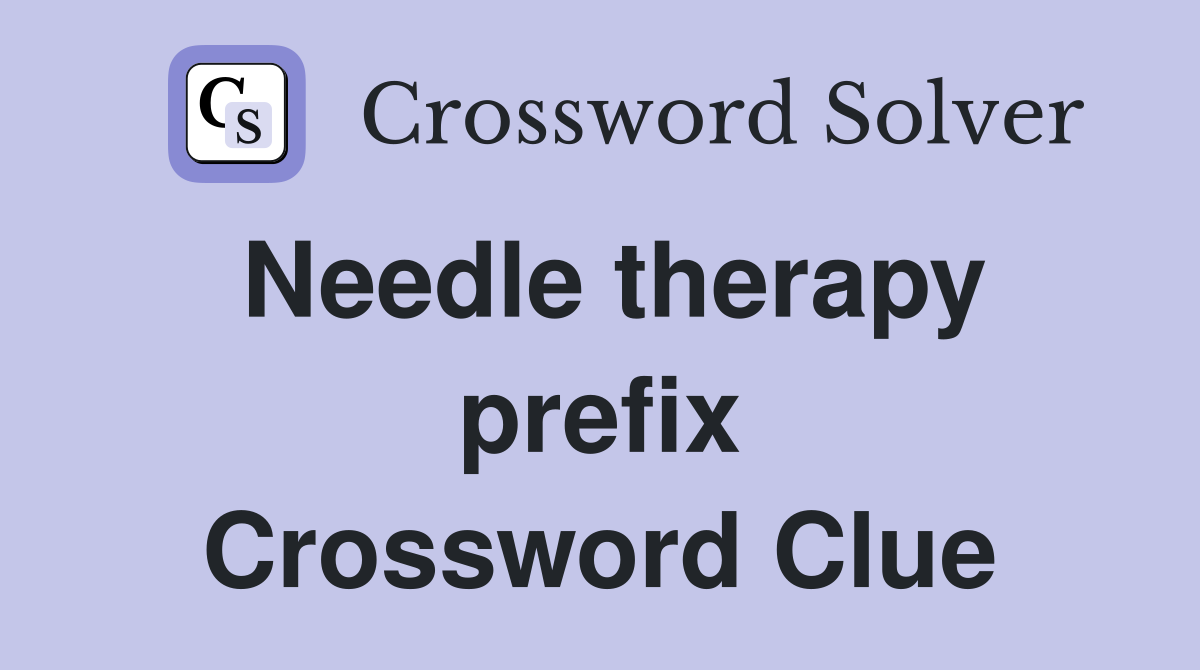Needle therapy prefix Crossword Clue