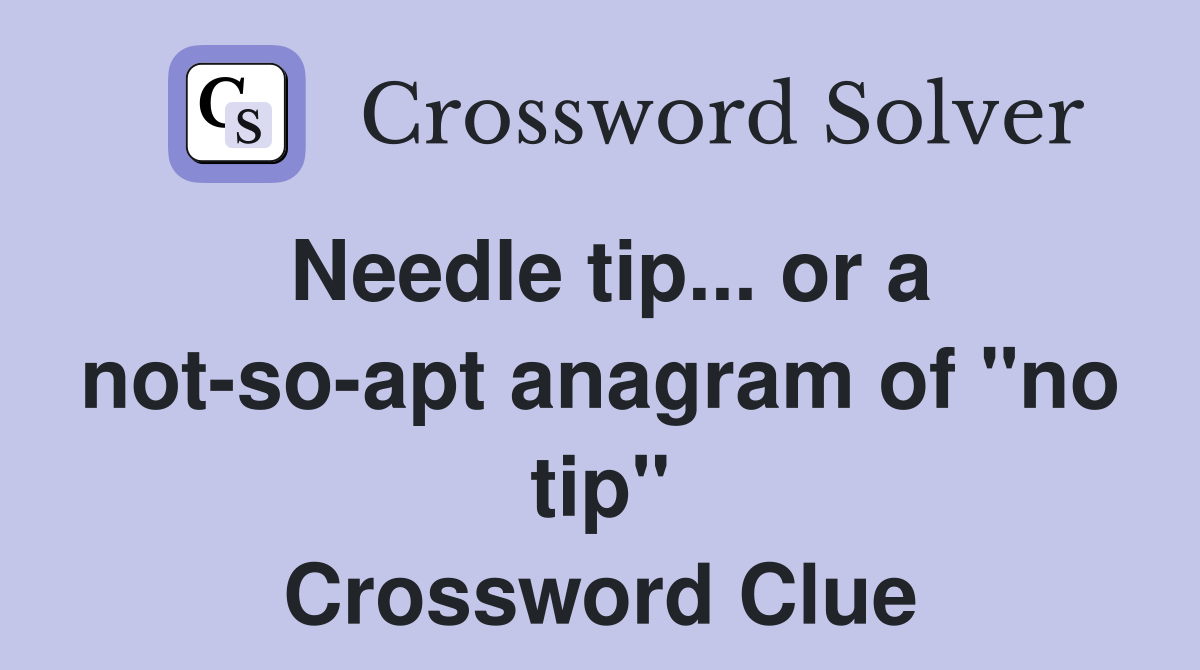 Needle tip... or a not-so-apt anagram of "no tip" Crossword Clue