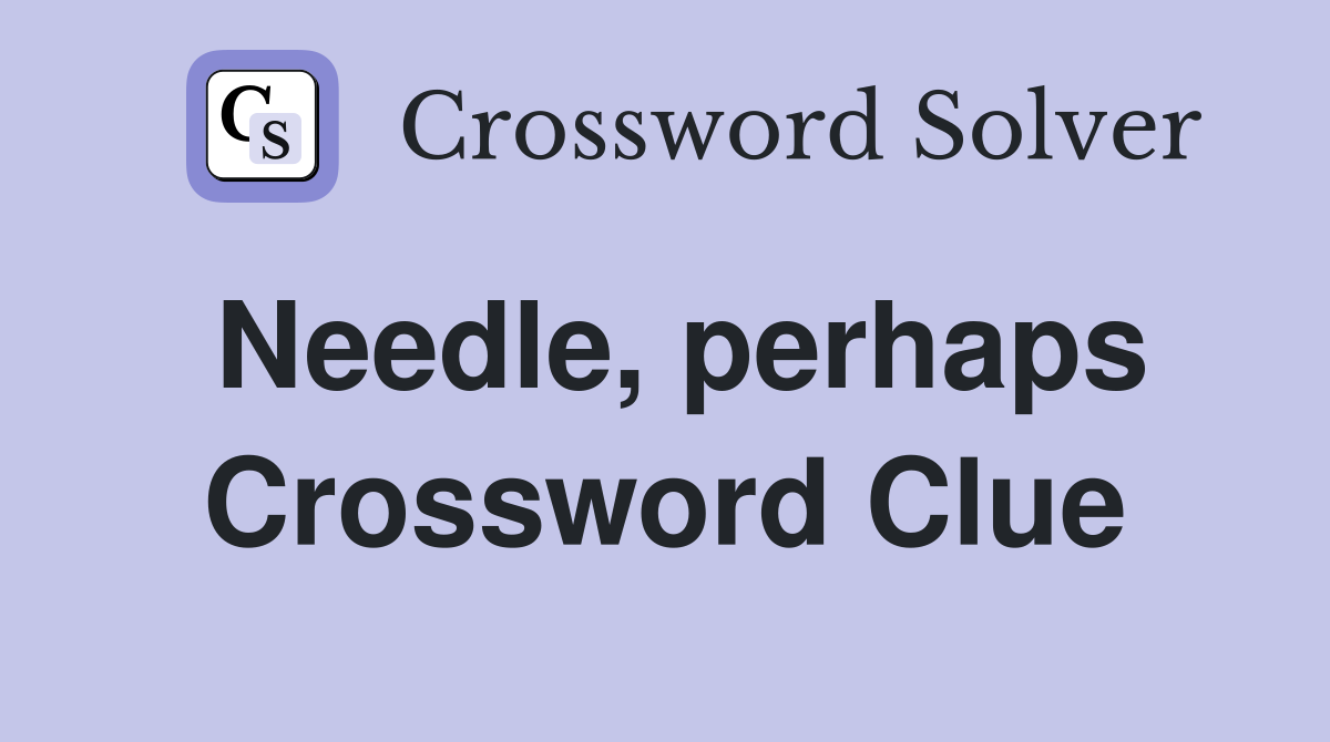 Needle, perhaps Crossword Clue