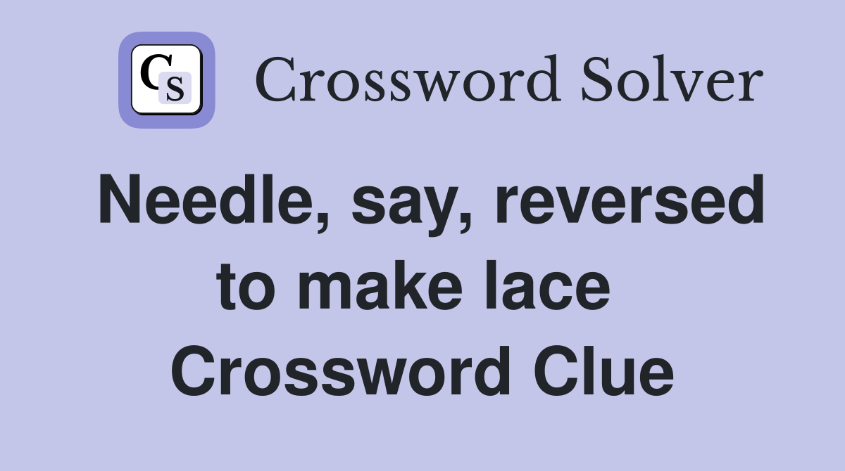 Needle, say, reversed to make lace  Crossword Clue