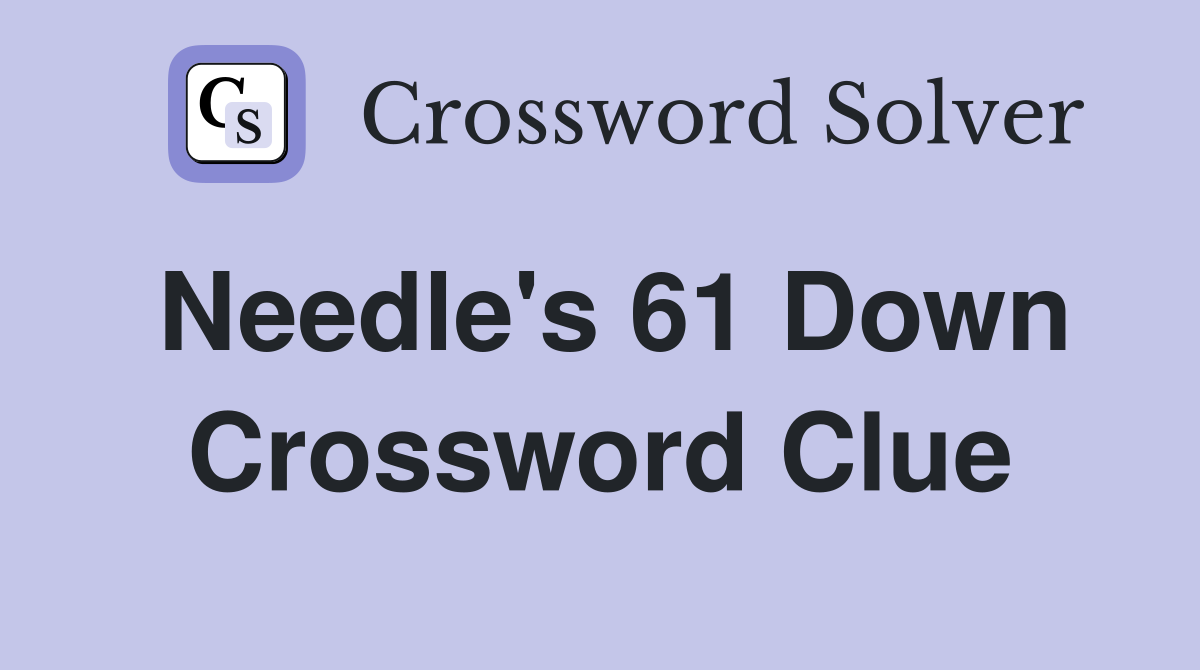Needle's 61 Down Crossword Clue