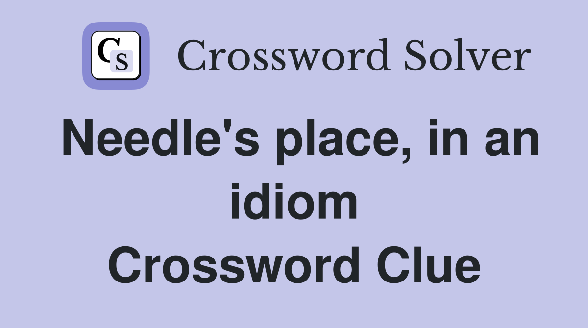 Needle's place, in an idiom Crossword Clue