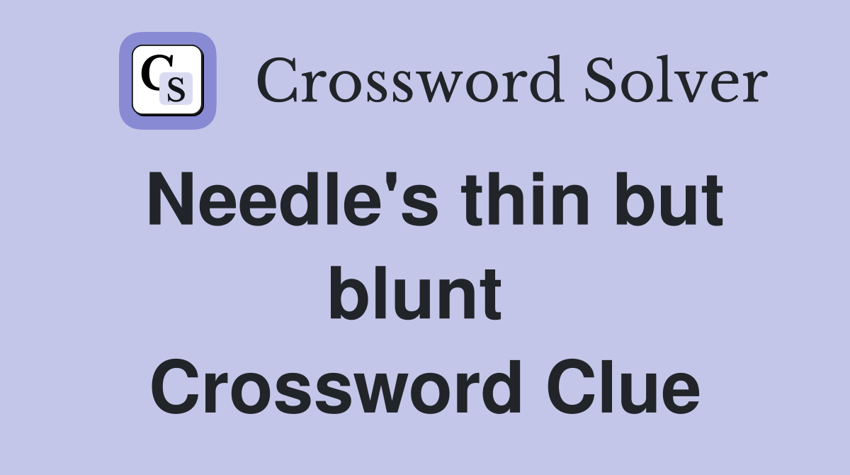 Needle's thin but blunt  Crossword Clue