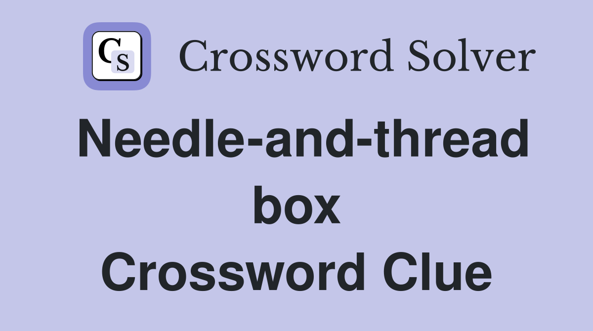Needle-and-thread box Crossword Clue