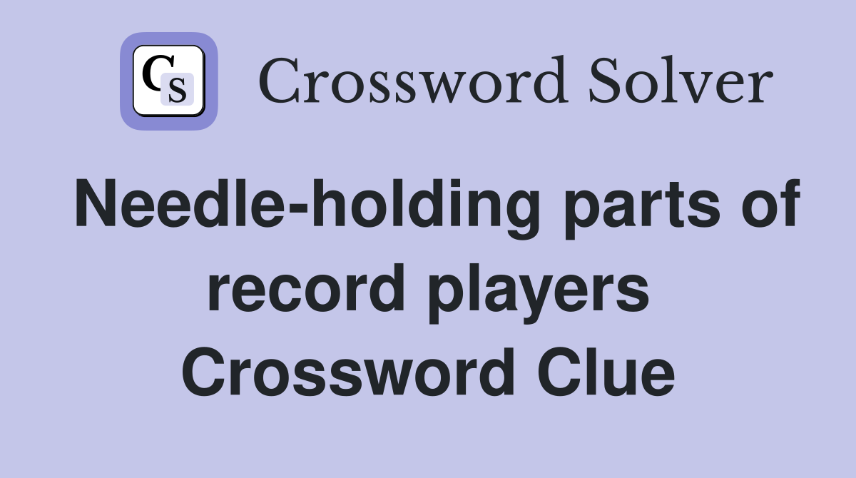 Needle-holding parts of record players Crossword Clue