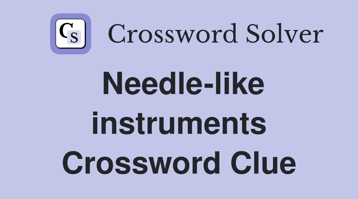 Needle-like instruments Crossword Clue