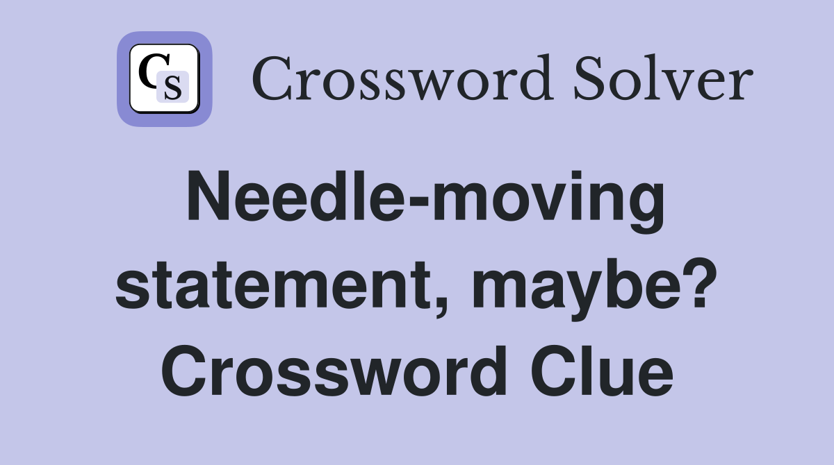 Needle-moving statement, maybe? Crossword Clue