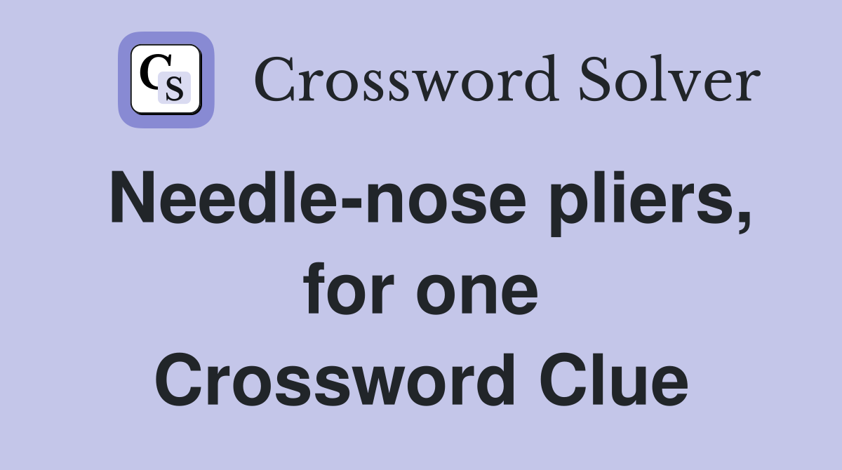 Needle-nose pliers, for one Crossword Clue