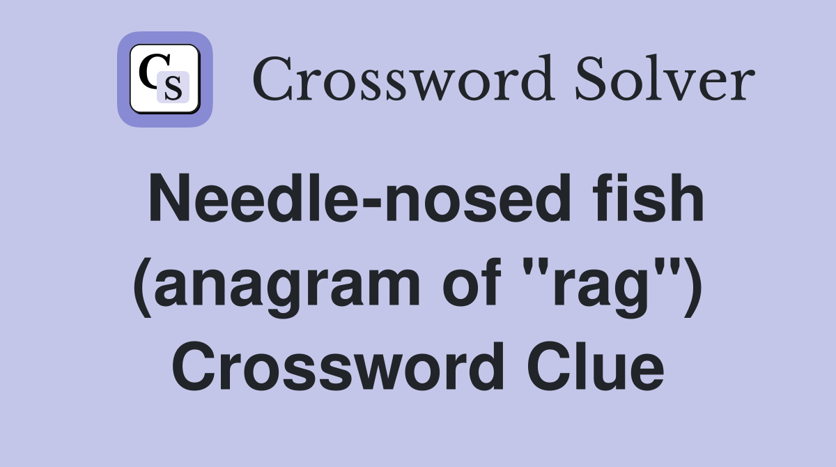 Needle-nosed fish (anagram of "rag") Crossword Clue