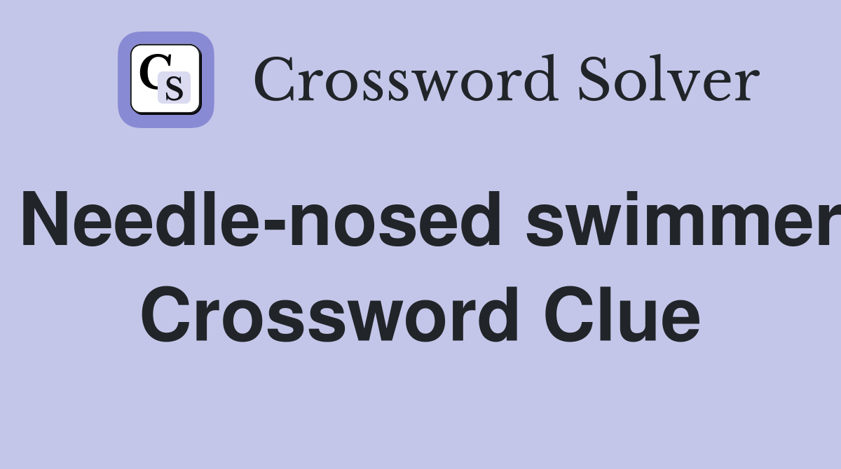 Needle-nosed swimmer Crossword Clue