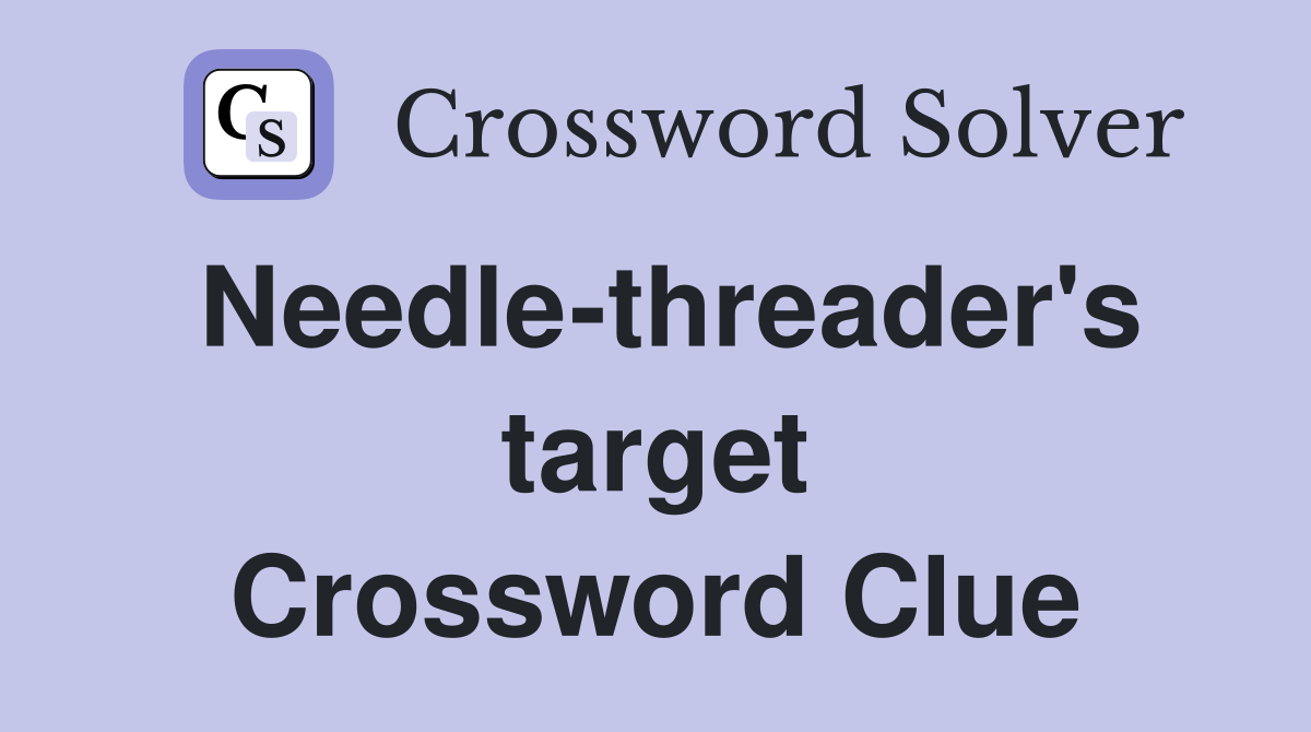 Needle-threader's target Crossword Clue