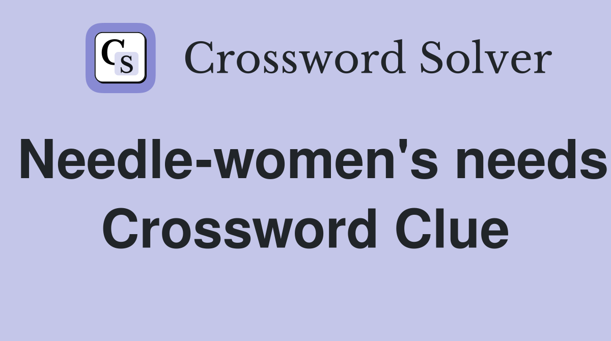 Needle-women's needs Crossword Clue