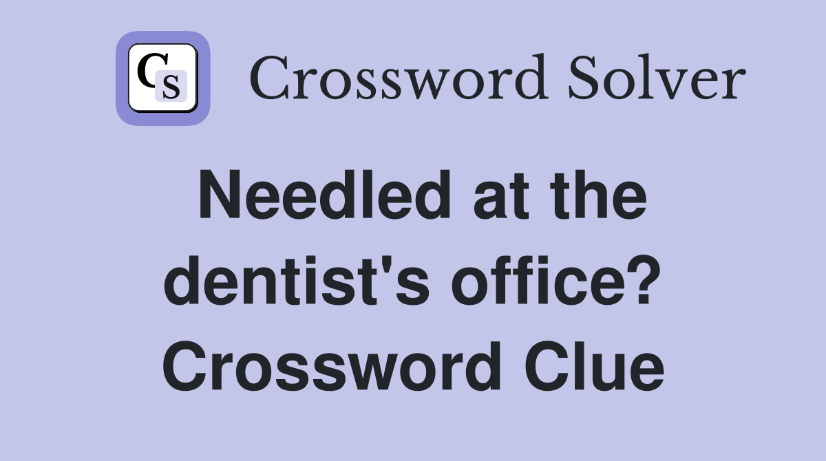 Needled at the dentist's office? Crossword Clue