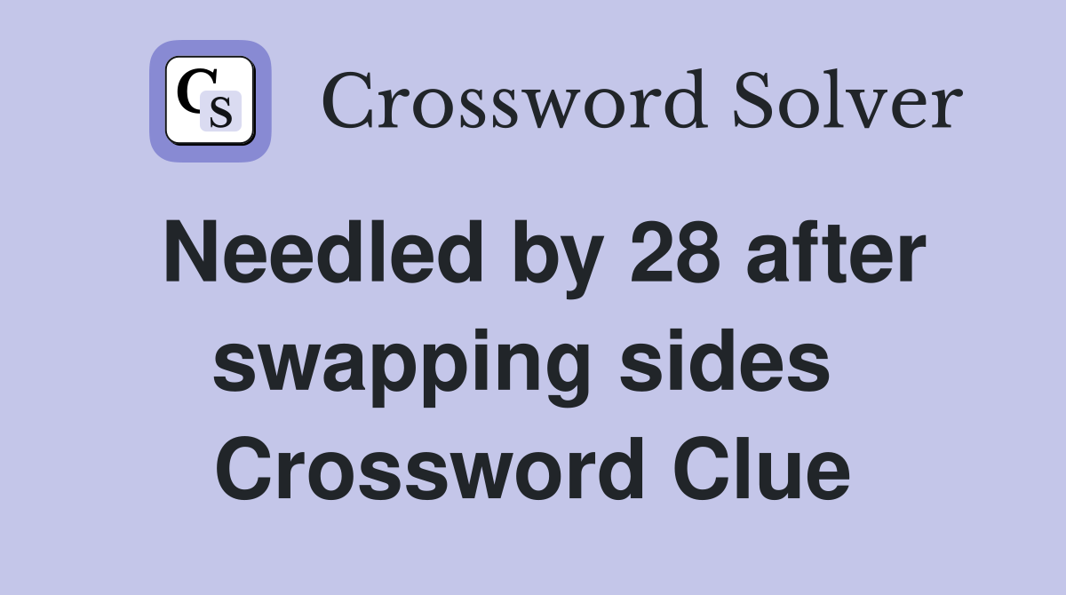 Needled by 28 after swapping sides  Crossword Clue