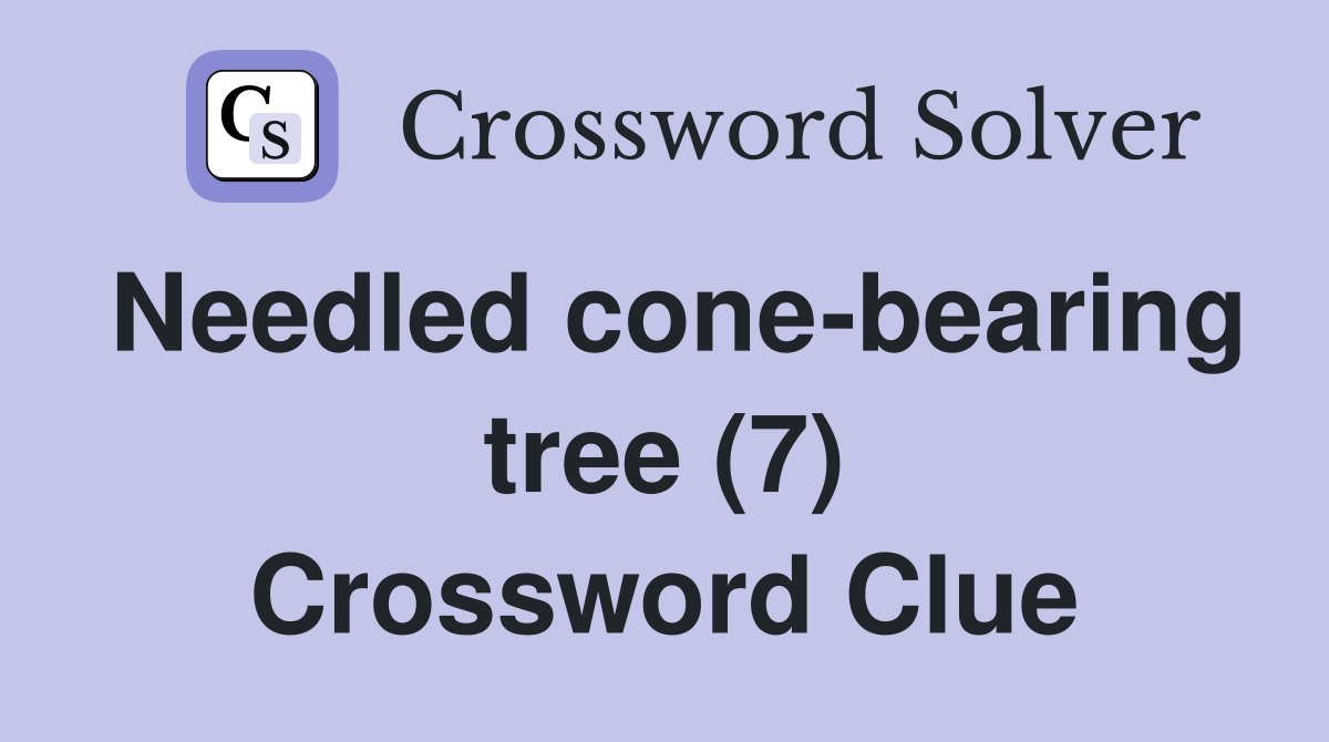 Needled cone-bearing tree (7) Crossword Clue
