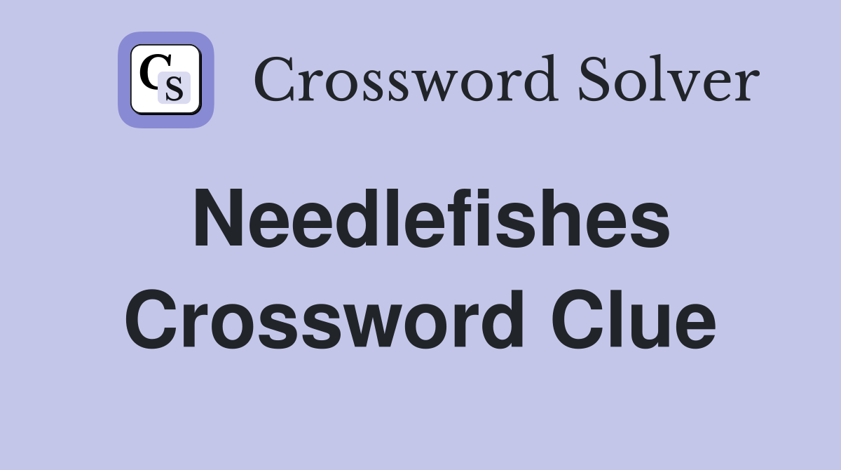 Needlefishes Crossword Clue