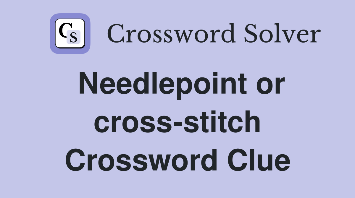 Needlepoint or cross-stitch Crossword Clue