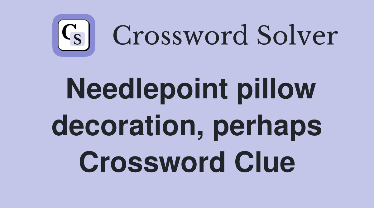 Needlepoint pillow decoration, perhaps Crossword Clue