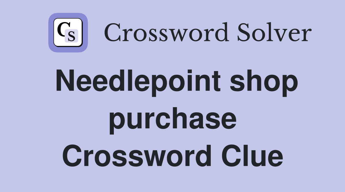 Needlepoint shop purchase Crossword Clue