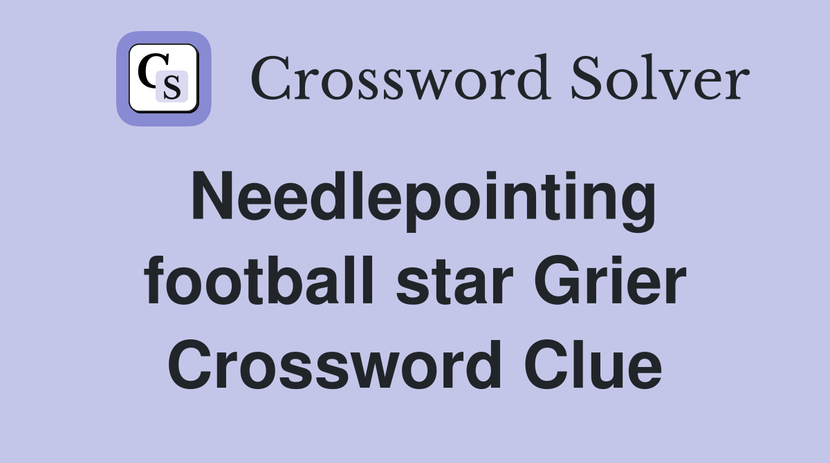Needlepointing football star Grier Crossword Clue