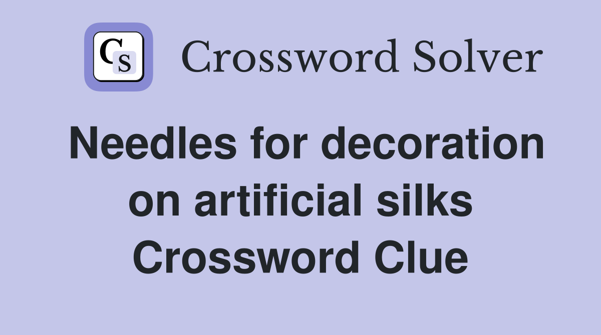 Needles for decoration on artificial silks Crossword Clue