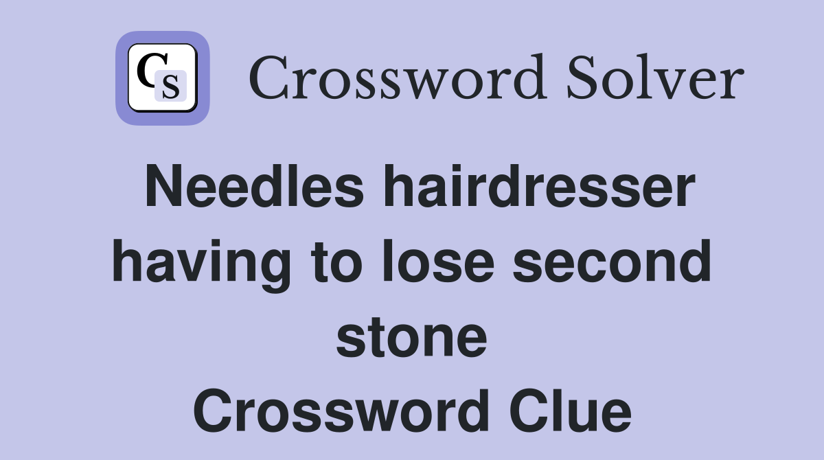 Needles hairdresser having to lose second stone Crossword Clue