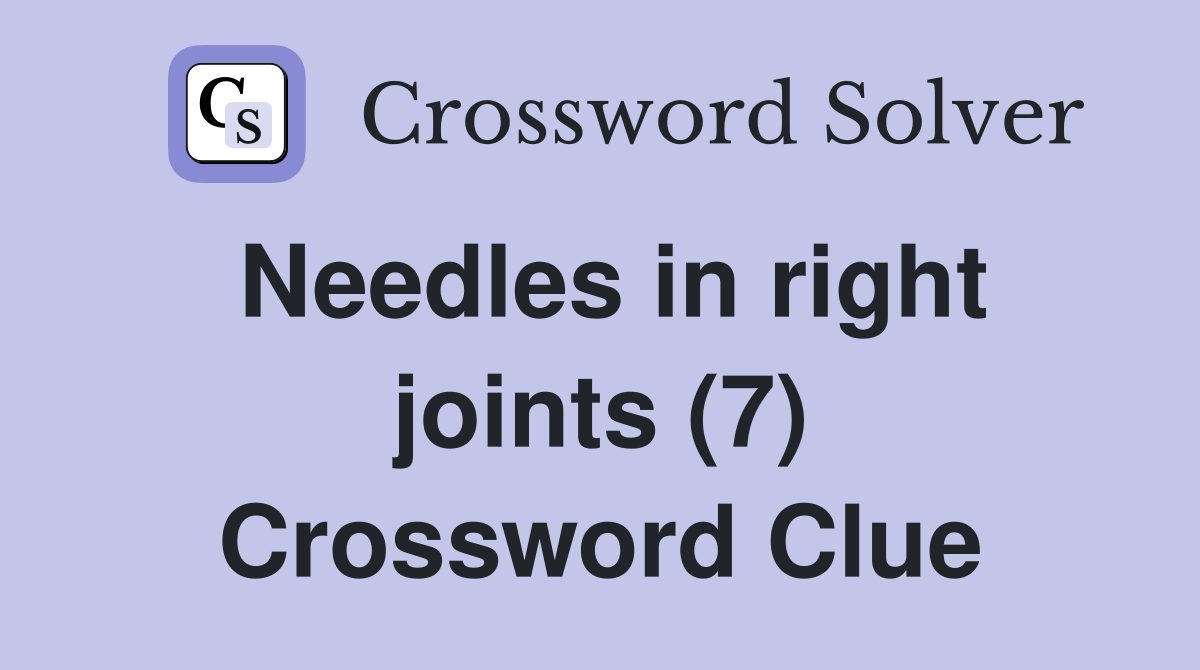 Needles in right joints (7) Crossword Clue