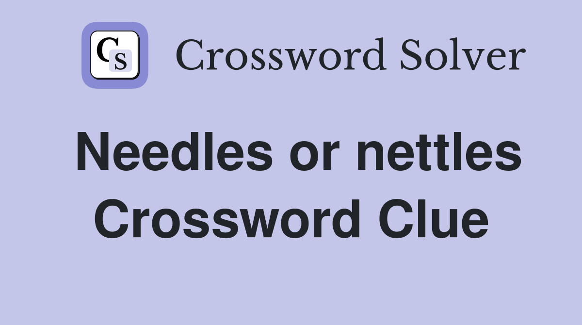 Needles or nettles Crossword Clue